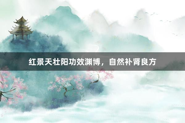 红景天壮阳功效渊博,自然补肾良方