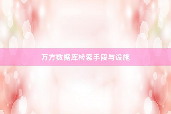 万方数据库检索手段与设施