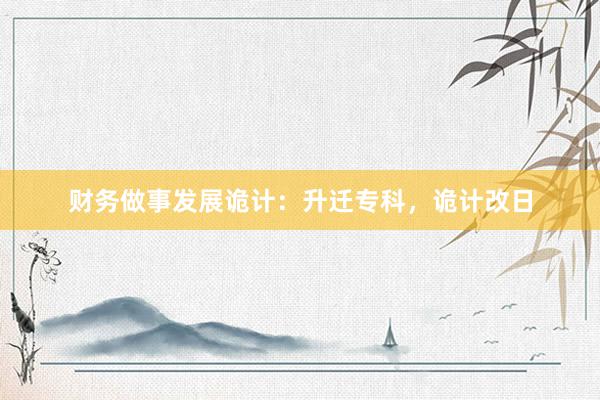 财务做事发展诡计：升迁专科，诡计改日